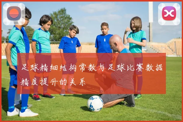 足球精细结构常数与足球比赛数据精度提升的关系
